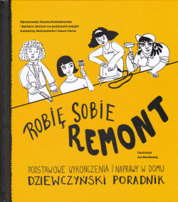 Skan okładki: Robię sobie remont : podstawowe wykończenia i naprawy w domu : dziewczyński poradnik