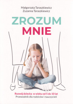 Skan okładki: Zrozum mnie : rozwój dziecka w wieku od 5 do 10 lat : przewodnik dla rodziców i nauczycieli