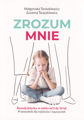 Zrozum mnie : rozwój dziecka w wieku od 5 do 10 lat : przewodnik dla rodziców i nauczycieli