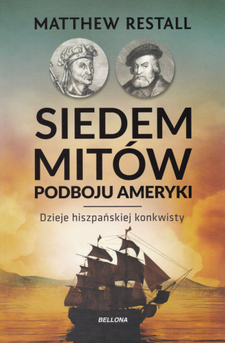 Siedem mitów podboju Ameryki : dzieje hiszpańskiej konkwisty