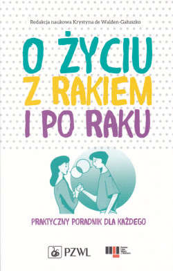 Skan okładki: O życiu z rakiem i po raku : praktyczny poradnik dla każdego