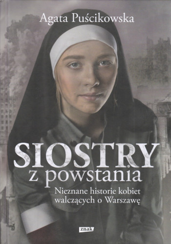 Siostry z powstania : nieznane historie kobiet walczących o Warszawę