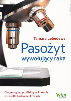 Skan okładki: Pasożyt wywołujący raka : diagnostyka, profilaktyka i terapia w świetle badań naukowych