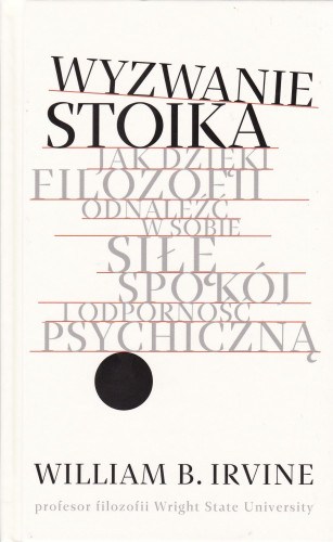 Wyzwanie stoika : jak dzięki filozofii odnaleźć w sobie siłę, spokój i odporność psychiczną