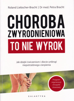 Skan okładki: Choroba zwyrodnieniowa to nie wyrok : jak dzięki ćwiczeniom i diecie uniknąć niepotrzebnego cierpienia