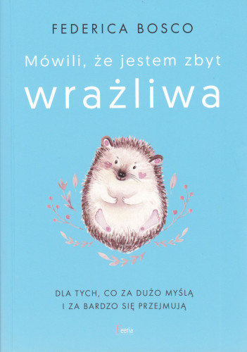 Mówili, że jestem zbyt wrażliwa : dla tych, co za dużo myślą i za bardzo się przejmują