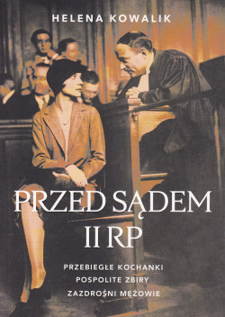 Skan okładki: Przed sądem II RP : przebiegłe kochanki, pospolite zbiry, zazdrośni mężowie