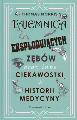 Skan okładki: Tajemnica eksplodujących zębów oraz inne ciekawostki z historii medycyny