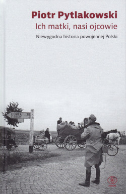 Skan okładki: Ich matki, nasi ojcowie : niewiarygodna historia powojennej Polski