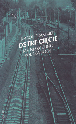 Skan okładki: Ostre cięcie : jak niszczono polską kolej