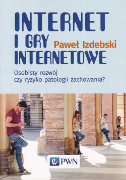 Skan okładki: Internet i gry internetowe : osobisty rozwój czy ryzyko patologii zachowania?