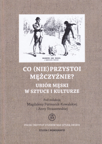 Co (nie)przystoi mężczyźnie : ubiór męski w sztuce i kulturze = What does (not)suit a man? : male clothes in art and culture