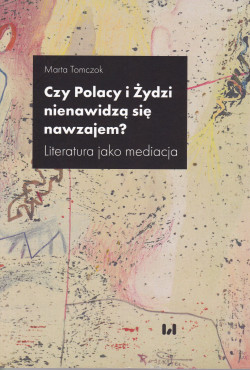 Skan okładki: Czy Polacy i Żydzi nienawidzą się nawzajem? : literatura jako mediacja