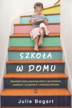 Skan okładki: Szkoła w domu : opowieść mamy pięciorga dzieci o jej wzlotach, upadkach i przygodach z edukacją domową