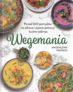 Skan okładki: Wegemania : ponad 200 pomysłów na zdrowe i pyszne potrawy kuchni roślinnej