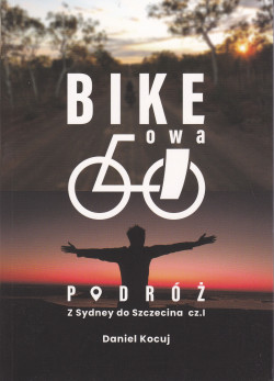 Skan okładki: Bike’owa podróż : z Sydney do Szczecina. Cz. 1