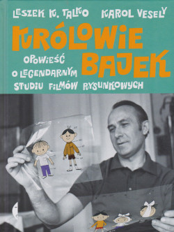 Skan okładki: Królowie bajek : opowieść o legendarnym Studiu Filmów Rysunkowych