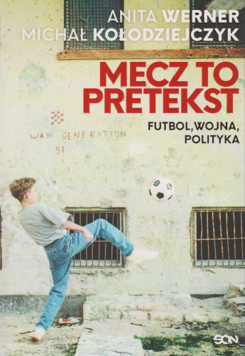 Mecz to pretekst : futbol, wojna, polityka