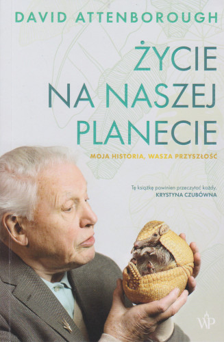 Życie na naszej planecie : moja historia, wasza przyszłość