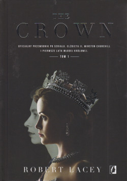 Skan okładki: The Crown : oficjalny przewodnik po serialu : Elżbieta II, Winston Churchill i pierwsze lata młodej królowej. T. 1