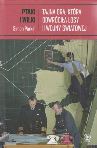 Ptaki i wilki : tajna gra, która odwróciła losy II wojny światowej