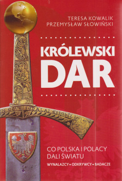 Skan okładki: Królewski dar : co Polska i Polacy dali światu : wynalazcy, odkrywcy, badacze