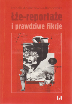 Skan okładki: Łże-reportaże i prawdziwe fikcje : powieść dziennikarska i reportaż w czasie postprawdy i zwrotu performatywnego