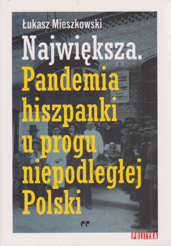 Największa : pandemia hiszpanki u progu niepodległej Polski