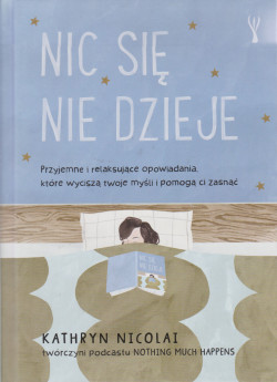 Skan okładki: Nic się nie dzieje : przyjemne i relaksujące opowiadania, które wyciszają twoje myśli i pomogą ci zasnąć