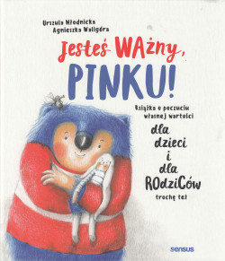 Skan okładki: Jesteś ważny, Pinku! : książka o poczuciu własnej wartości : dla dzieci i dla rodziców trochę też