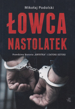 Skan okładki: Łowca nastolatek : prawdziwa historia 