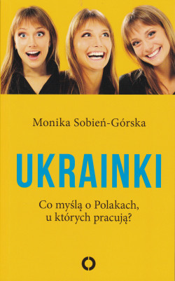 Skan okładki: Ukrainki : co myślą o Polakach u których pracują?