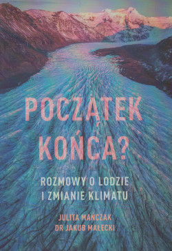 Skan okładki: Początek końca? : rozmowy o lodzie i zmianie klimatu