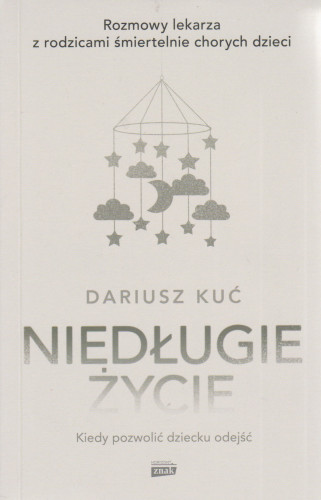 Niedługie życie : rozmowy lekarza z rodzicami śmiertelnie chorych dzieci