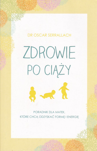 Zdrowie po ciąży : poradnik dla matek, które chcą odzyskać formę i energię