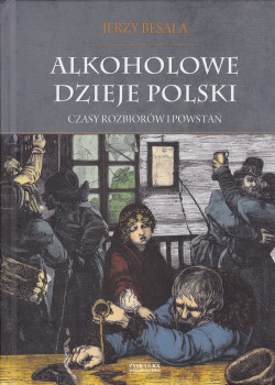 Skan okładki: Alkoholowe dzieje Polski : czasy rozbiorów i powstań