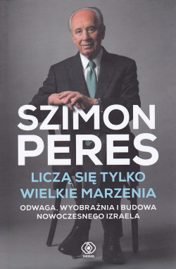 Skan okładki: Liczą się tylko wielkie marzenia : odwaga, wyobraźnia i budowa nowoczesnego Izraela