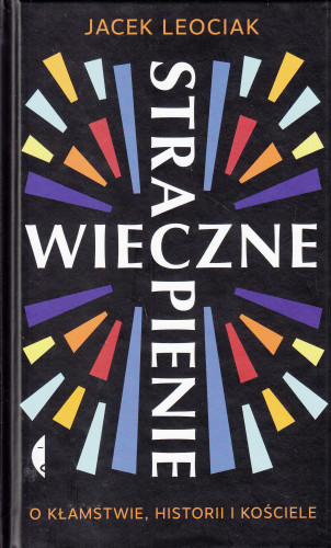 Wieczne strapienie : o kłamstwie, historii i Kościele