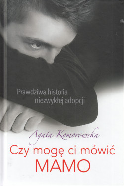 Skan okładki: Czy mogę ci mówić MAMO : prawdziwa historia niezwykłej adopcji