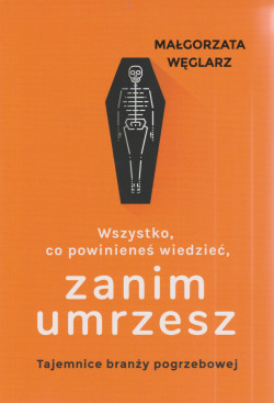 Skan okładki: Wszystko co powinieneś wiedzieć, zanim umrzesz : tajemnice branży pogrzebowej