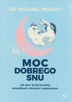 Skan okładki: Moc dobrego snu : jak spać by być bardziej szczęśliwym, zdrowym i wypoczętym