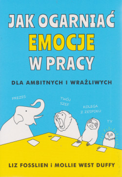 Skan okładki: Jak ogarniać emocje w pracy : dla ambitnych i wrażliwych