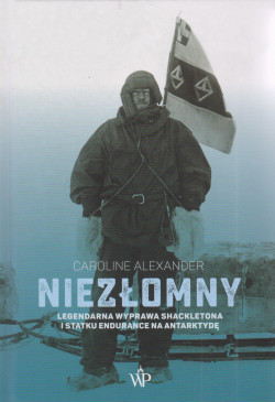 Skan okładki: Niezłomny : legendarna wyprawa Shackletona i statku Endurance na Antarktydę / Caroline Alexander