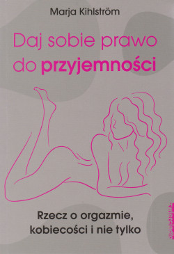Skan okładki: Daj sobie prawo do przyjemności : rzecz o orgazmie, kobiecości i nie tylko