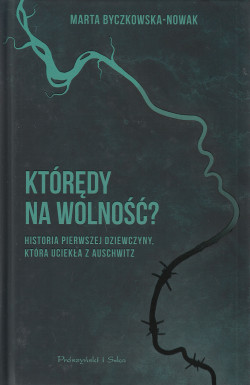 Skan okładki: Którędy na wolność? : historia pierwszej dziewczyny, która uciekła z Auschwitz