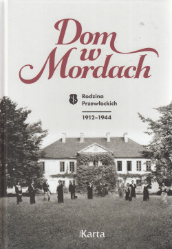 Skan okładki: Dom w Mordach : rodzina Przewłockich 1912-1944