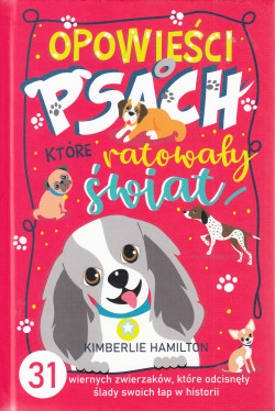 Skan okładki: Opowieści o psach, które ratowały świat : 31 wiernych zwierzaków, które odcisnęły ślady swoich łap w historii