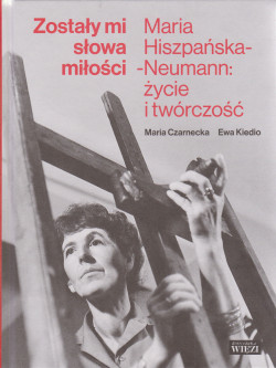 Skan okładki: Zostały mi słowa miłości : Maria Hiszpańska-Neumann : życie i twórczość