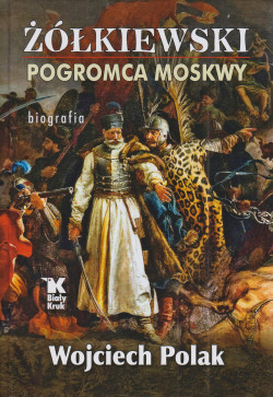 Skan okładki: Żółkiewski pogromca Moskwy : biografia