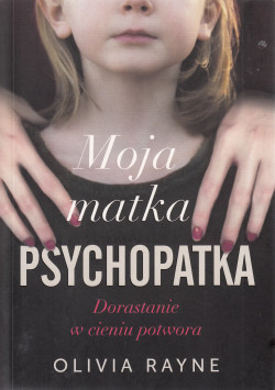 Skan okładki: Moja matka psychopatka : dorastanie w cieniu potwora